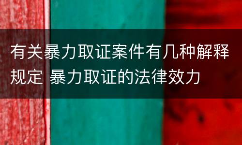 有关暴力取证案件有几种解释规定 暴力取证的法律效力