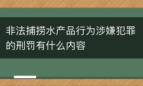 非法捕捞水产品行为涉嫌犯罪的刑罚有什么内容
