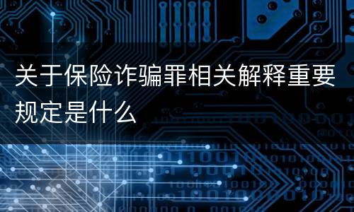关于保险诈骗罪相关解释重要规定是什么