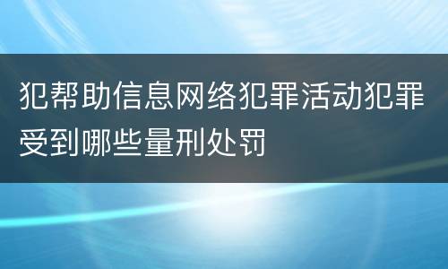 犯帮助信息网络犯罪活动犯罪受到哪些量刑处罚