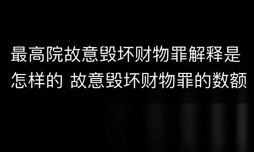 最高院故意毁坏财物罪解释是怎样的 故意毁坏财物罪的数额如何确定?