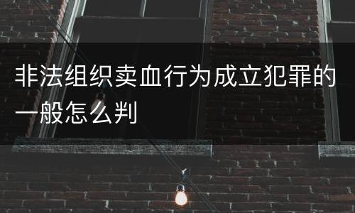 非法组织卖血行为成立犯罪的一般怎么判