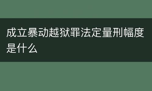 成立暴动越狱罪法定量刑幅度是什么
