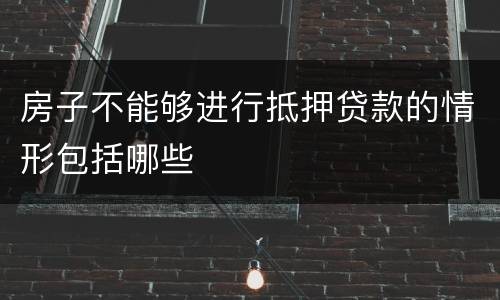 房子不能够进行抵押贷款的情形包括哪些