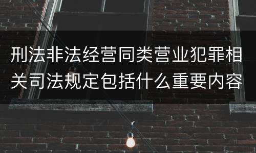 刑法非法经营同类营业犯罪相关司法规定包括什么重要内容