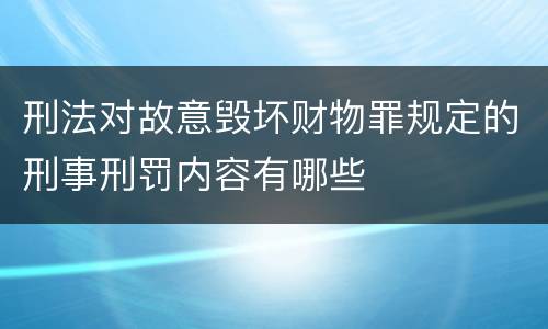 刑法对故意毁坏财物罪规定的刑事刑罚内容有哪些