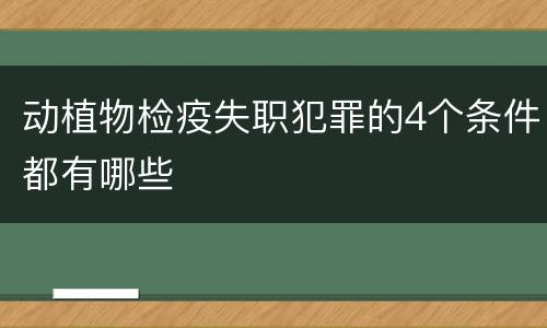 动植物检疫失职犯罪的4个条件都有哪些