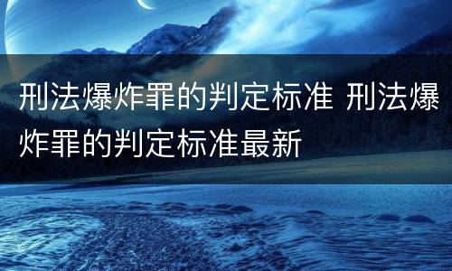 刑法爆炸罪的判定标准 刑法爆炸罪的判定标准最新