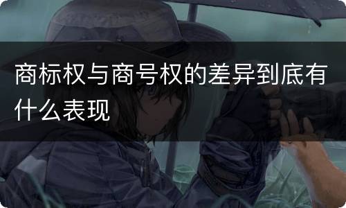 商标权与商号权的差异到底有什么表现