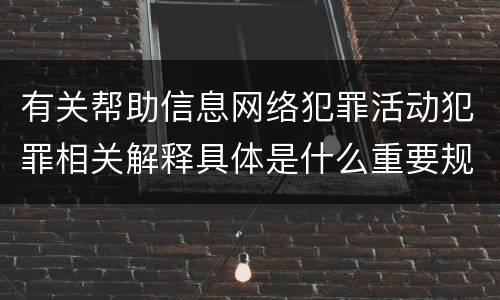 有关帮助信息网络犯罪活动犯罪相关解释具体是什么重要规定