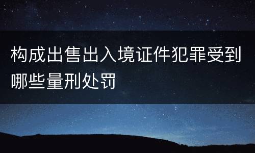 构成出售出入境证件犯罪受到哪些量刑处罚