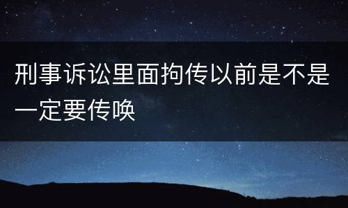 刑事诉讼里面拘传以前是不是一定要传唤