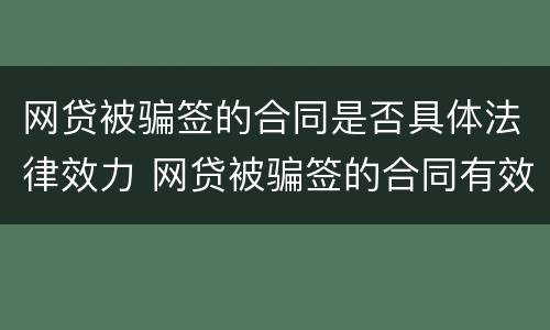网贷被骗签的合同是否具体法律效力 网贷被骗签的合同有效吗