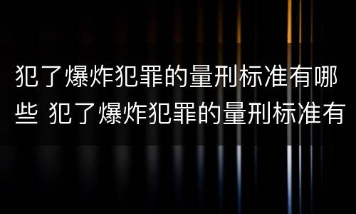 犯了爆炸犯罪的量刑标准有哪些 犯了爆炸犯罪的量刑标准有哪些规定