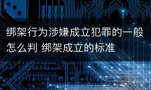 绑架行为涉嫌成立犯罪的一般怎么判 绑架成立的标准