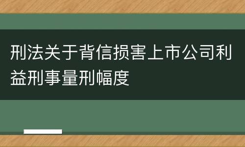 刑法关于背信损害上市公司利益刑事量刑幅度