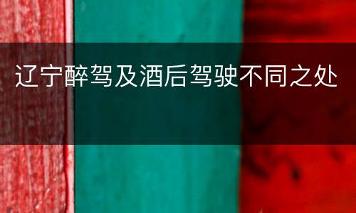 辽宁醉驾及酒后驾驶不同之处