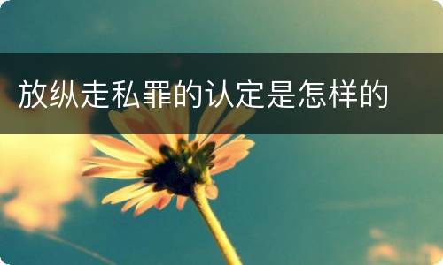 放纵走私罪的认定是怎样的