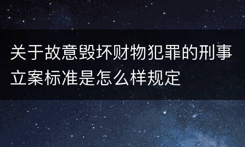 关于故意毁坏财物犯罪的刑事立案标准是怎么样规定