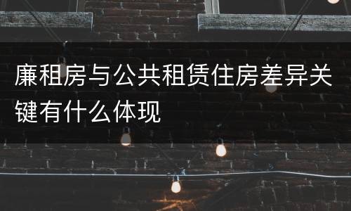 廉租房与公共租赁住房差异关键有什么体现