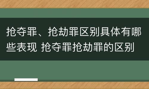 抢夺罪、抢劫罪区别具体有哪些表现 抢夺罪抢劫罪的区别