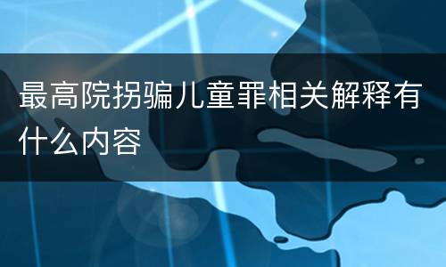 最高院拐骗儿童罪相关解释有什么内容