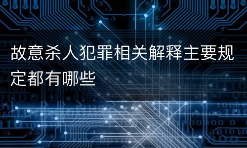 故意杀人犯罪相关解释主要规定都有哪些