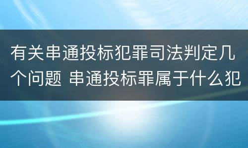 有关串通投标犯罪司法判定几个问题 串通投标罪属于什么犯罪类型