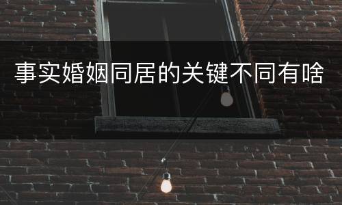 事实婚姻同居的关键不同有啥