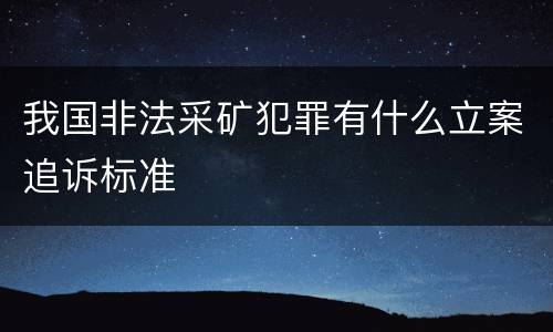 我国非法采矿犯罪有什么立案追诉标准