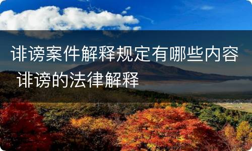 诽谤案件解释规定有哪些内容 诽谤的法律解释