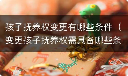 孩子抚养权变更有哪些条件（变更孩子抚养权需具备哪些条件）