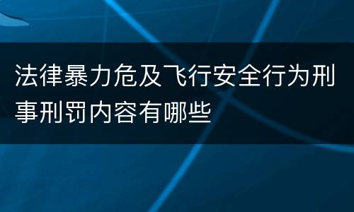 法律暴力危及飞行安全行为刑事刑罚内容有哪些