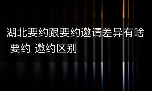 湖北要约跟要约邀请差异有啥 要约 邀约区别