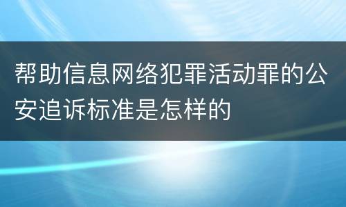 帮助信息网络犯罪活动罪的公安追诉标准是怎样的