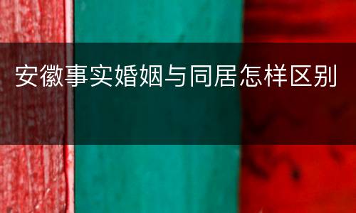 安徽事实婚姻与同居怎样区别