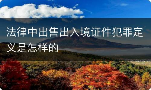 法律中出售出入境证件犯罪定义是怎样的