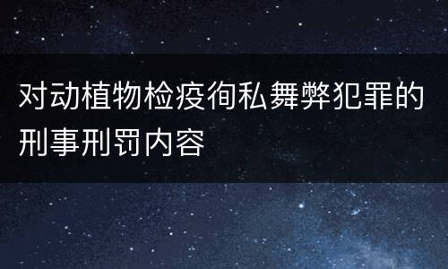 对动植物检疫徇私舞弊犯罪的刑事刑罚内容