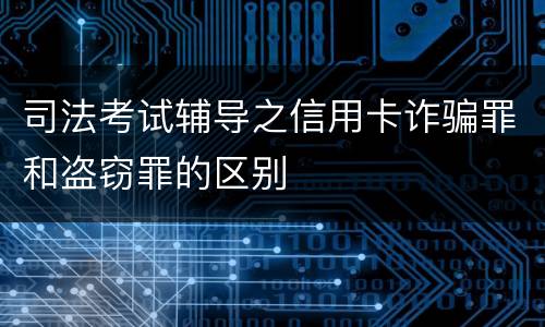 司法考试辅导之信用卡诈骗罪和盗窃罪的区别