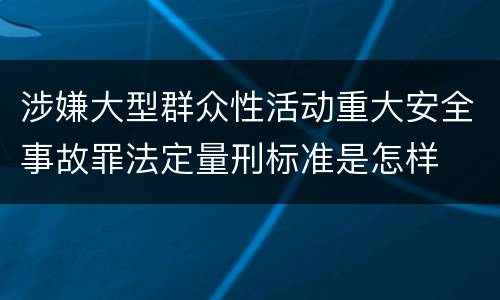 涉嫌大型群众性活动重大安全事故罪法定量刑标准是怎样