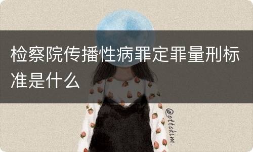 检察院传播性病罪定罪量刑标准是什么