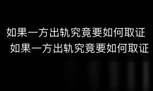 如果一方出轨究竟要如何取证 如果一方出轨究竟要如何取证据