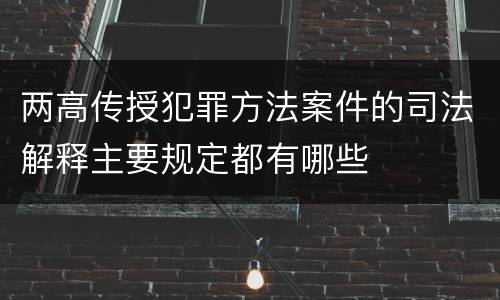 两高传授犯罪方法案件的司法解释主要规定都有哪些