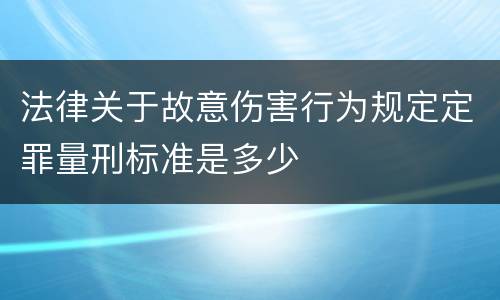 法律关于故意伤害行为规定定罪量刑标准是多少
