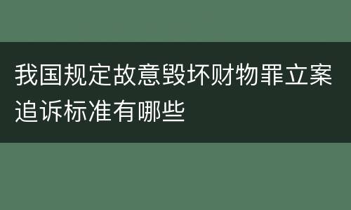 我国规定故意毁坏财物罪立案追诉标准有哪些