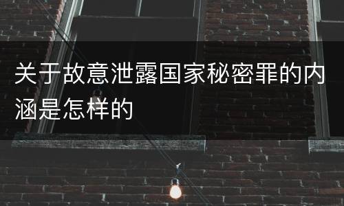 关于故意泄露国家秘密罪的内涵是怎样的