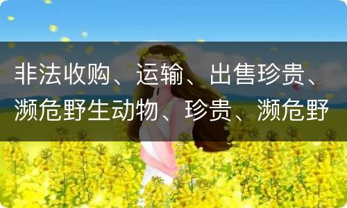 非法收购、运输、出售珍贵、濒危野生动物、珍贵、濒危野生动物制品罪由哪些构成