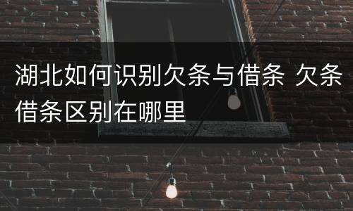 湖北如何识别欠条与借条 欠条借条区别在哪里