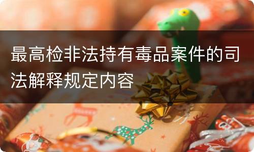 最高检非法持有毒品案件的司法解释规定内容
