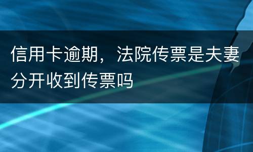信用卡逾期，法院传票是夫妻分开收到传票吗